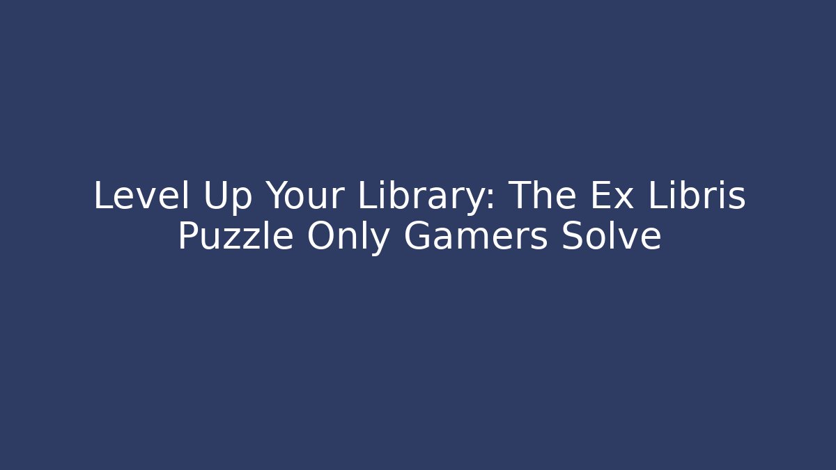 Level Up Your Library: The Ex Libris Puzzle Only Gamers Solve