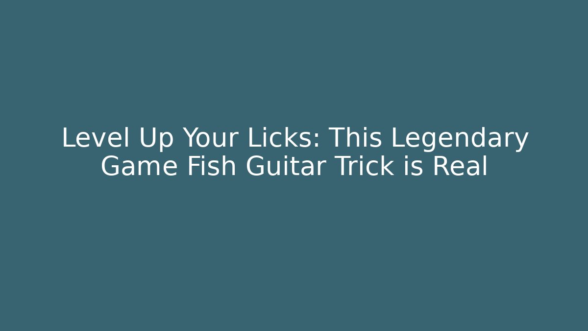 Level Up Your Licks: This Legendary Game Fish Guitar Trick is Real