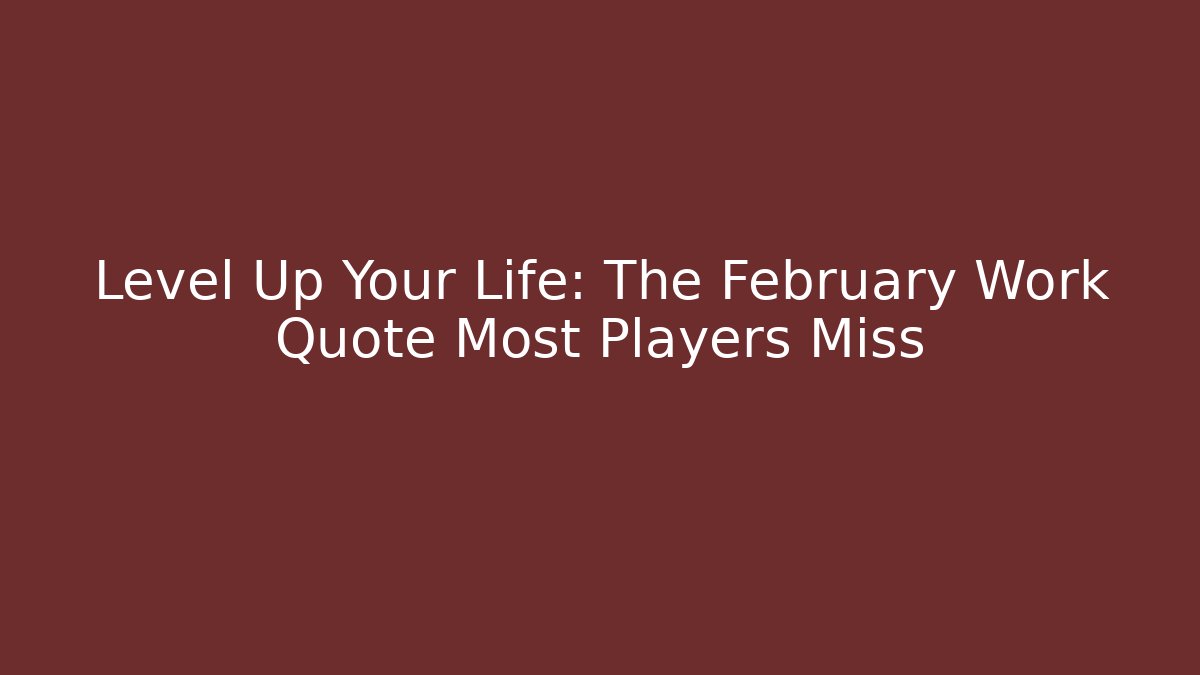 Level Up Your Life: The February Work Quote Most Players Miss