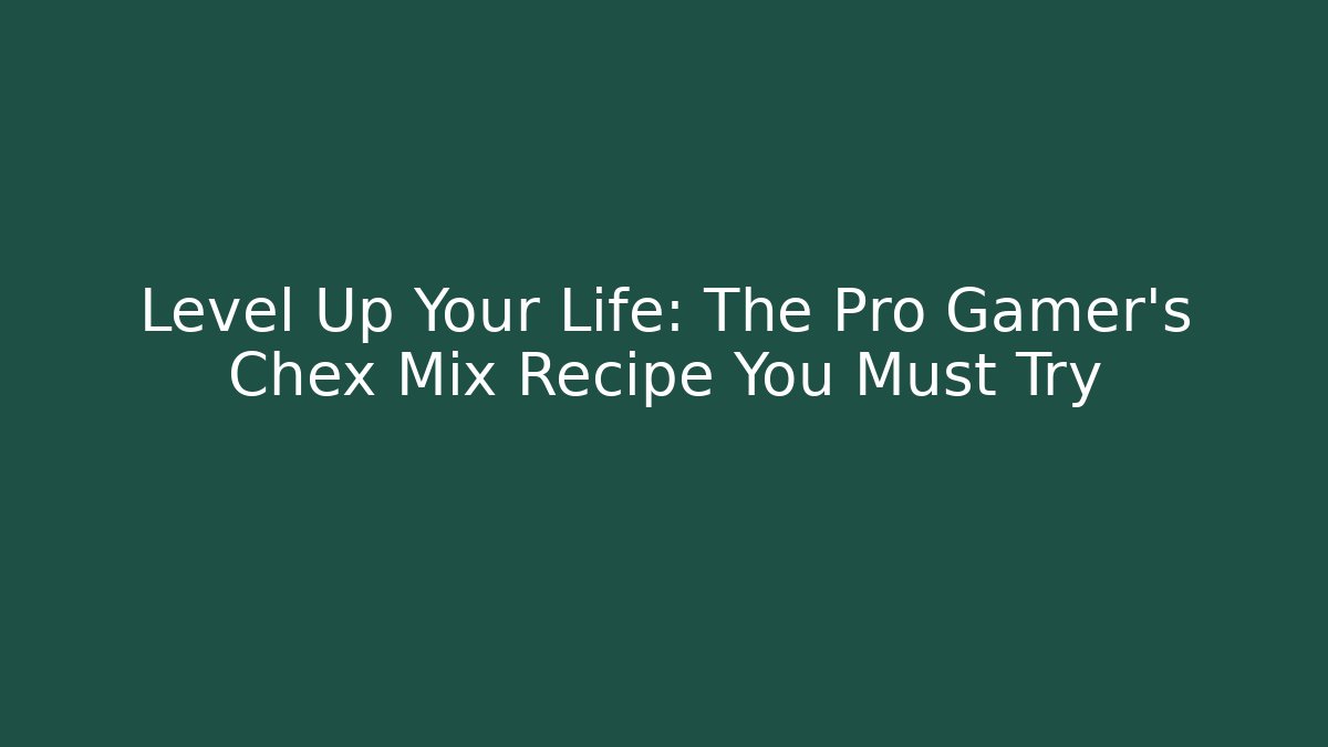 Level Up Your Life: The Pro Gamer's Chex Mix Recipe You Must Try