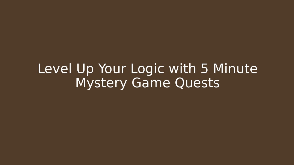 Level Up Your Logic with 5 Minute Mystery Game Quests
