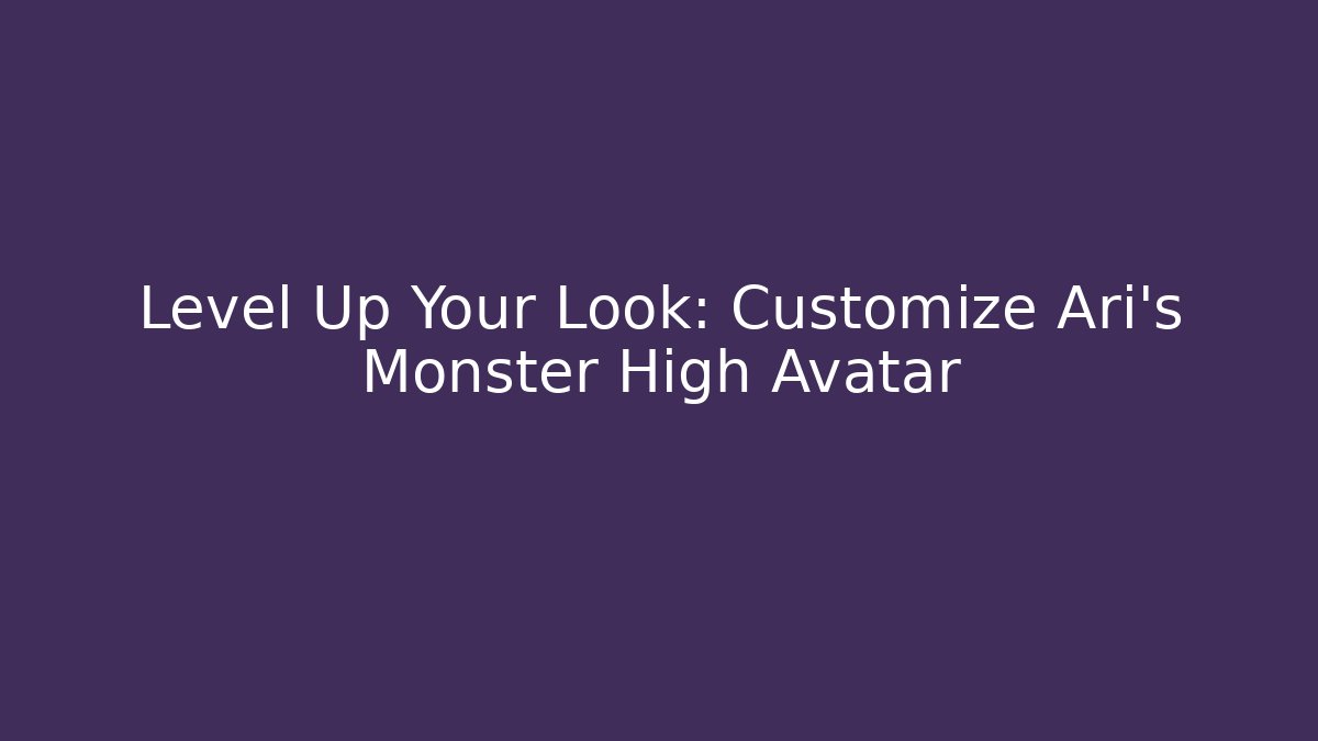Level Up Your Look: Customize Ari's Monster High Avatar