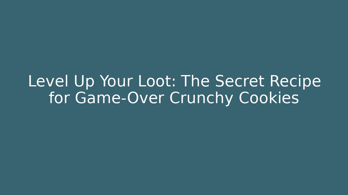 Level Up Your Loot: The Secret Recipe for Game-Over Crunchy Cookies