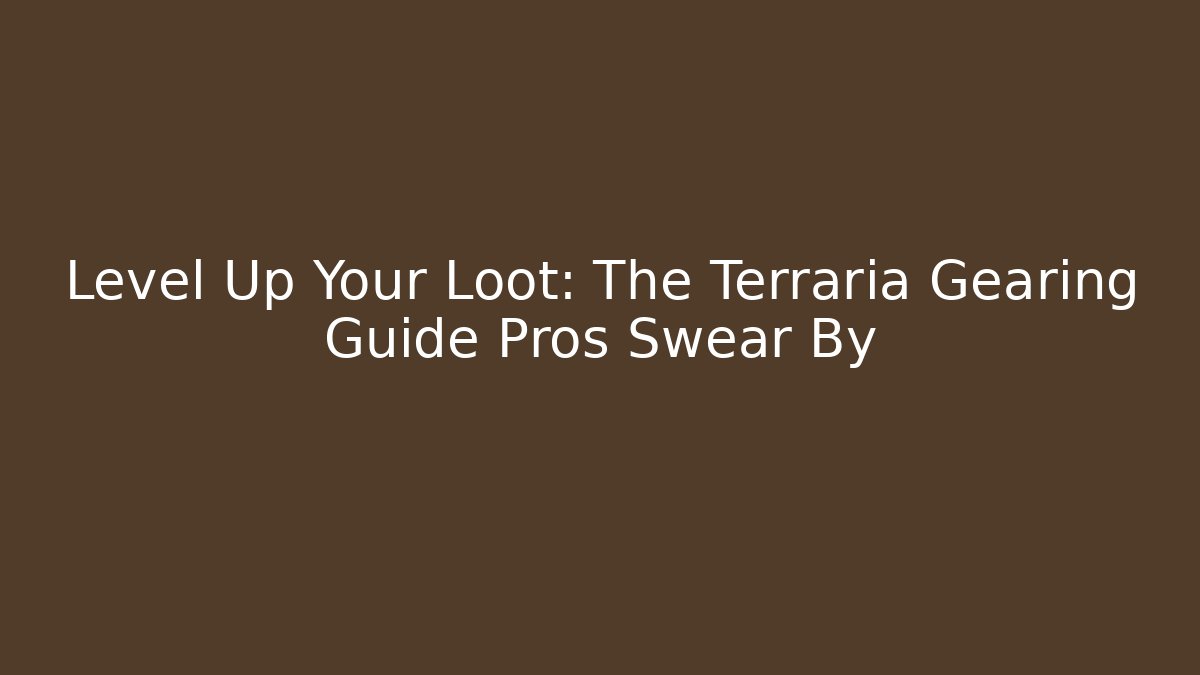 Level Up Your Loot: The Terraria Gearing Guide Pros Swear By - Método de Aprovação