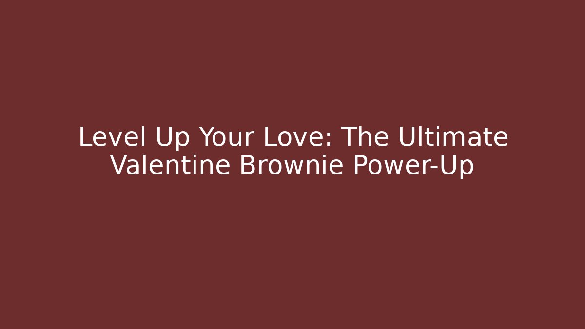 Level Up Your Love: The Ultimate Valentine Brownie Power-Up