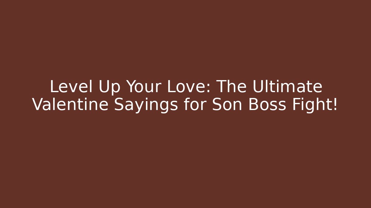 Level Up Your Love: The Ultimate Valentine Sayings for Son Boss Fight!