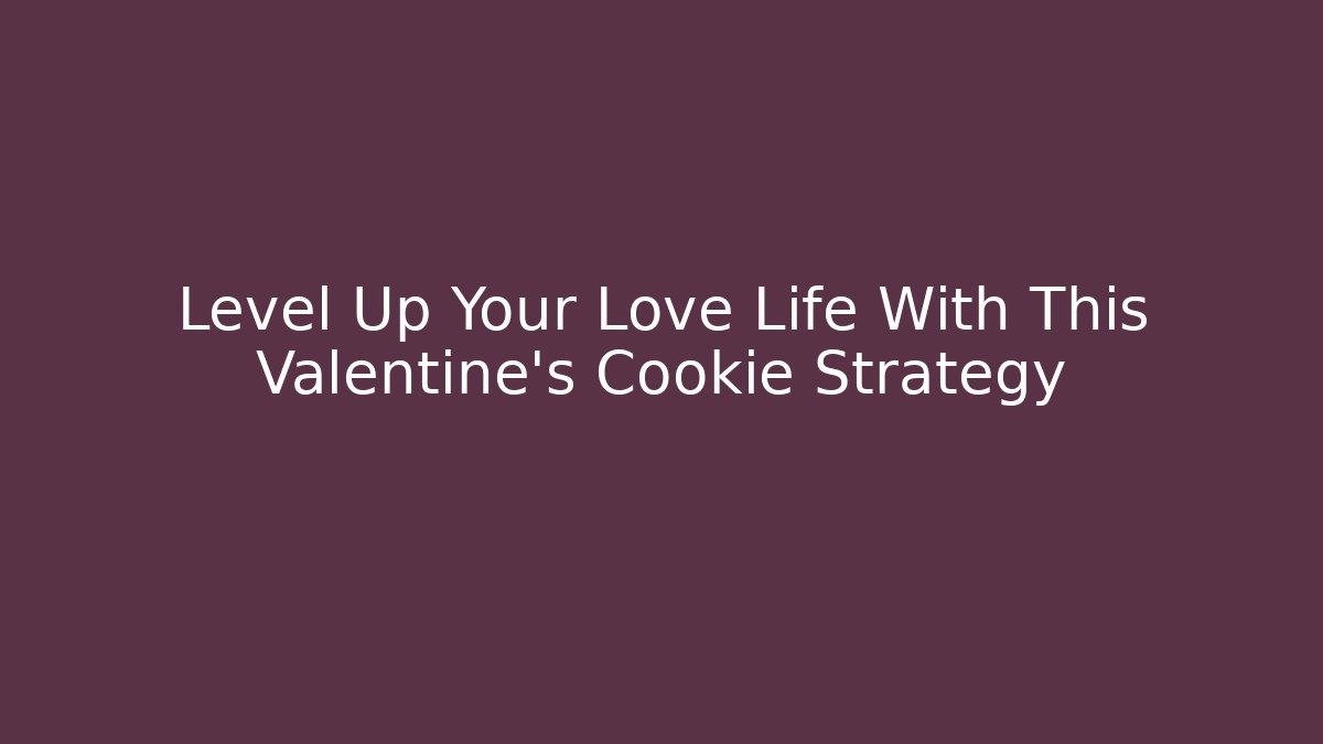 Level Up Your Love Life With This Valentine's Cookie Strategy