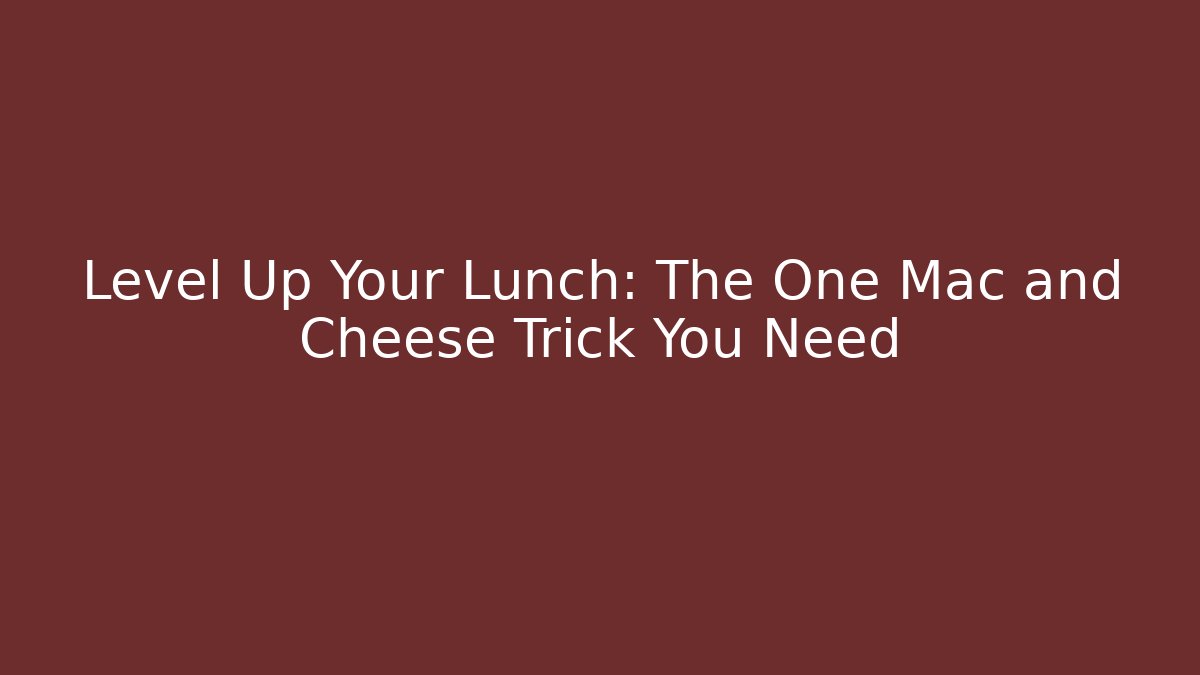 Level Up Your Lunch: The One Mac and Cheese Trick You Need - Método de Aprovação