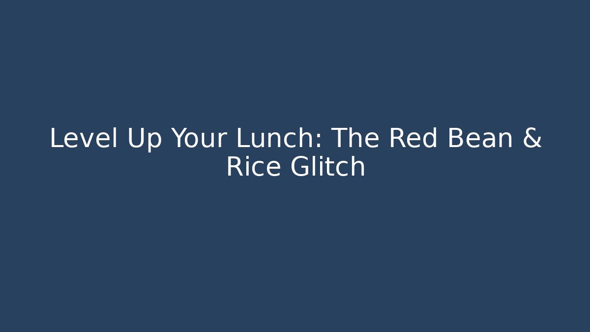 Level Up Your Lunch: The Red Bean & Rice Glitch