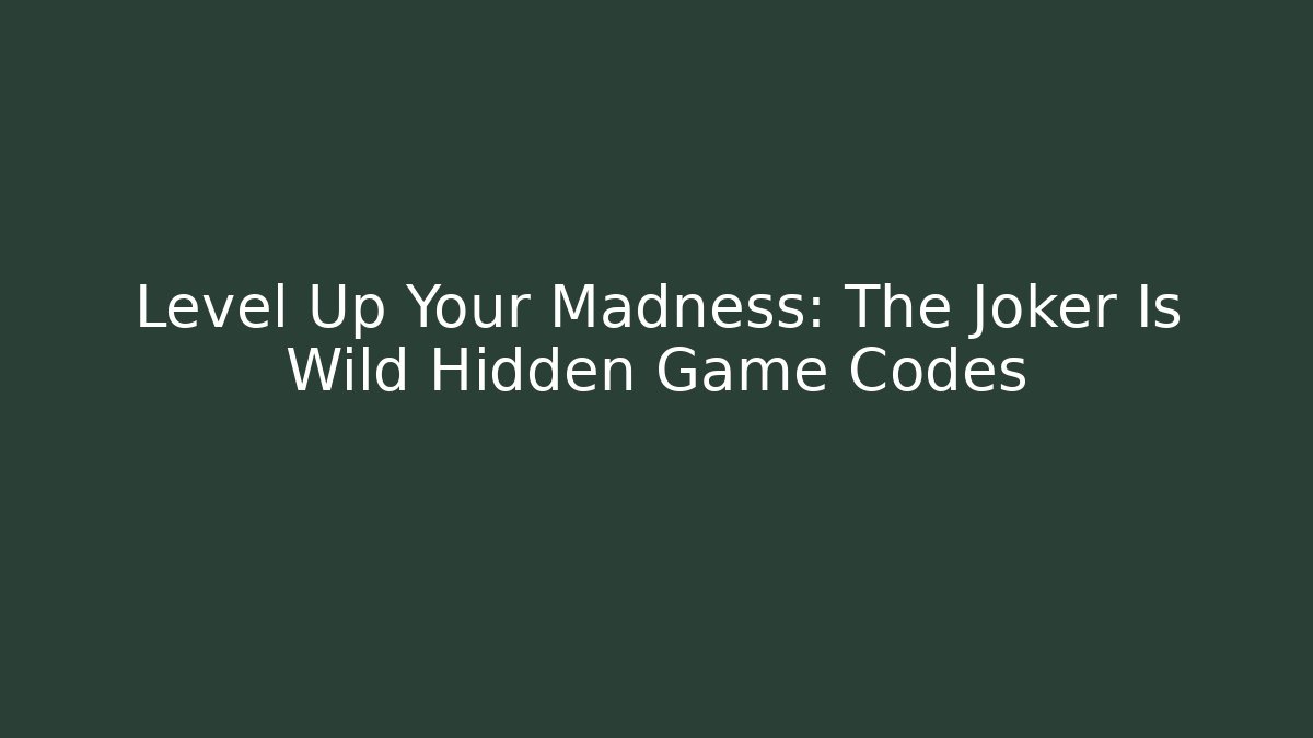 Level Up Your Madness: The Joker Is Wild Hidden Game Codes