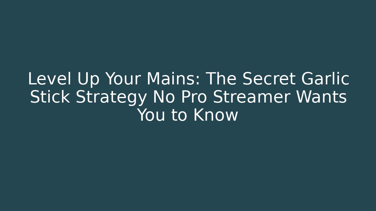 Level Up Your Mains: The Secret Garlic Stick Strategy No Pro Streamer Wants You to Know