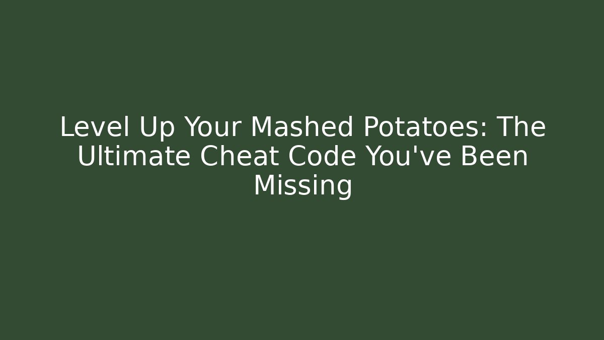 Level Up Your Mashed Potatoes: The Ultimate Cheat Code You’ve Been Missing - Método de Aprovação