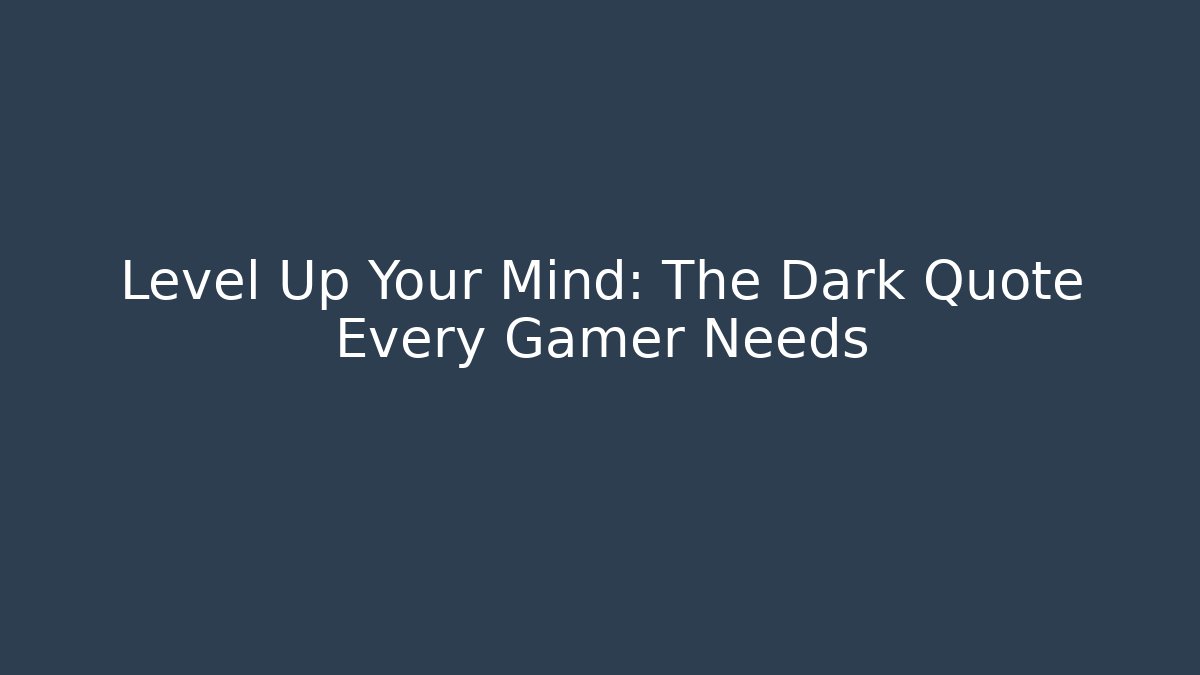 Level Up Your Mind: The Dark Quote Every Gamer Needs