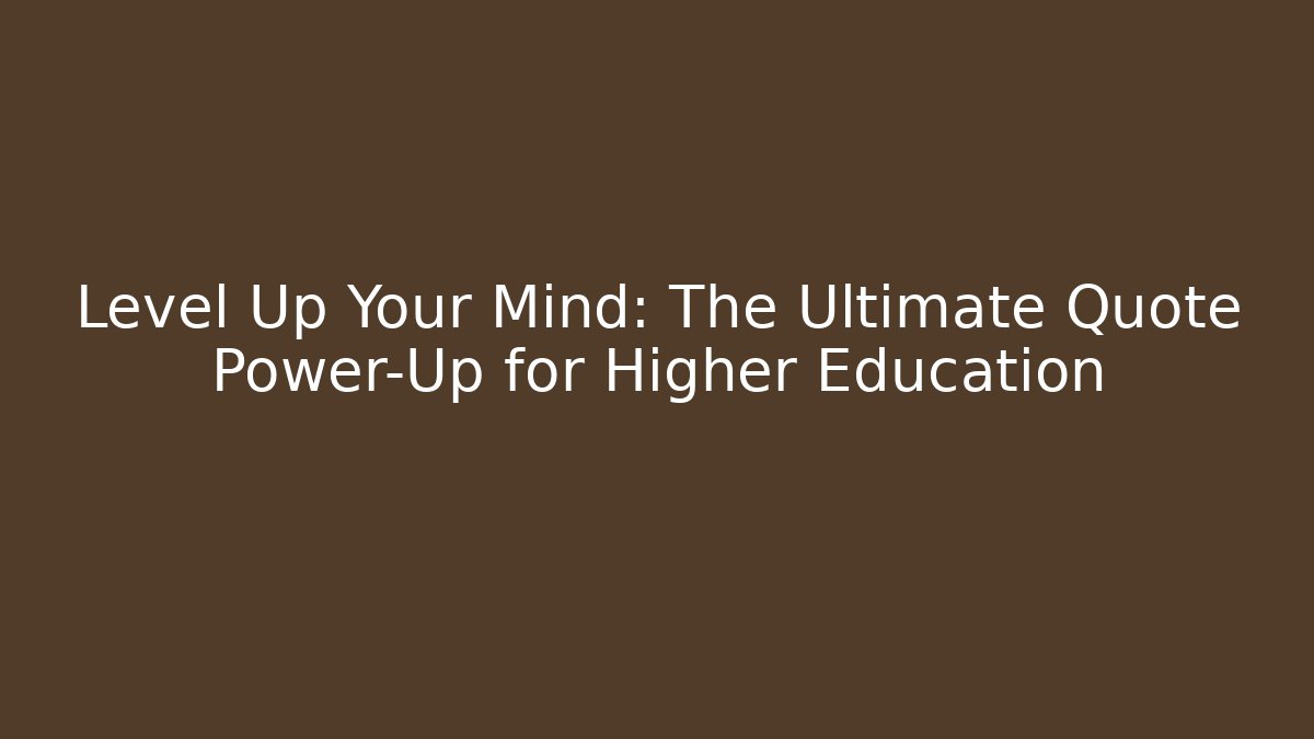 Level Up Your Mind: The Ultimate Quote Power-Up for Higher Education