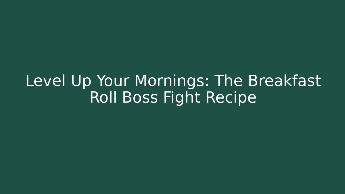 Level Up Your Mornings: The Breakfast Roll Boss Fight Recipe