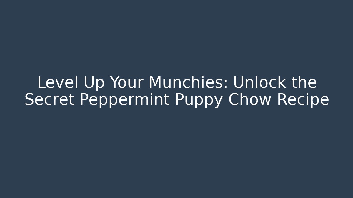 Level Up Your Munchies: Unlock the Secret Peppermint Puppy Chow Recipe