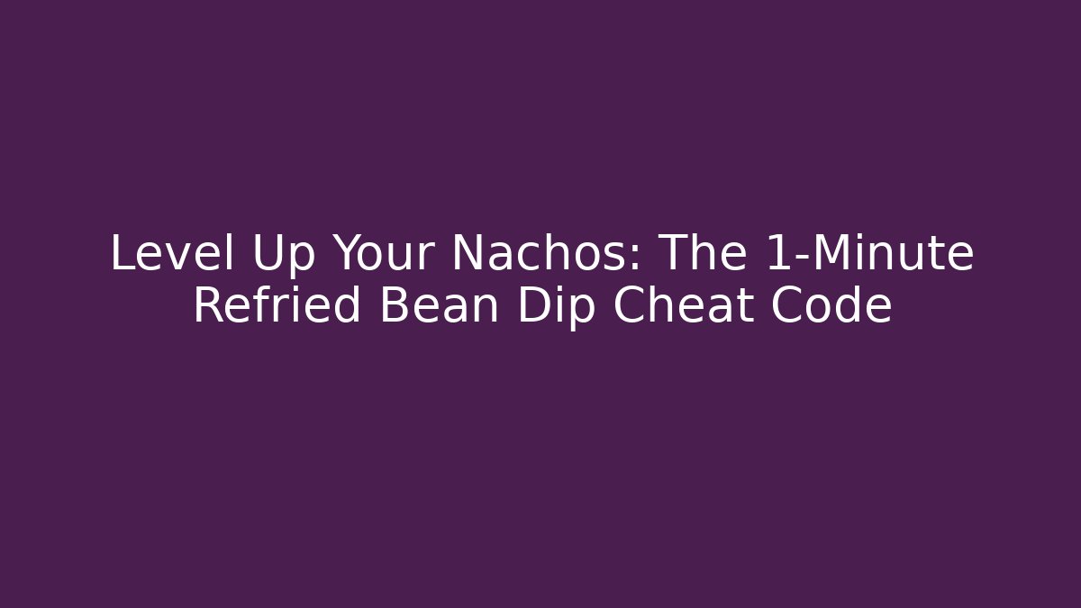 Level Up Your Nachos: The 1-Minute Refried Bean Dip Cheat Code