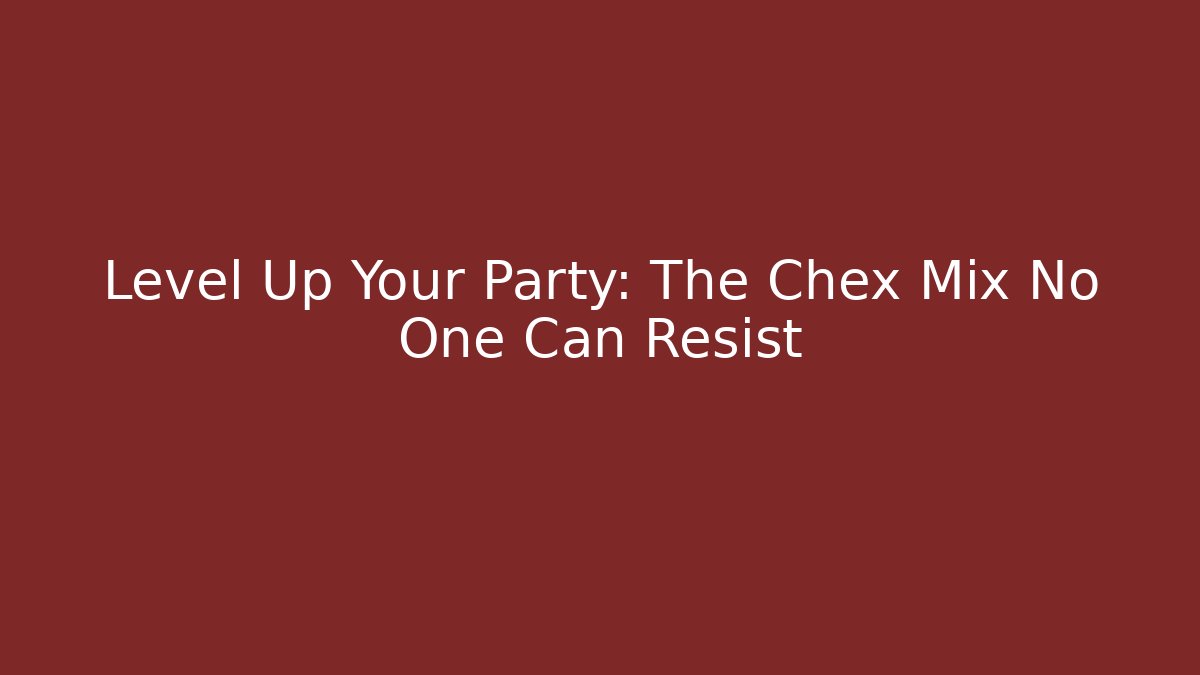 Level Up Your Party: The Chex Mix No One Can Resist - Método de Aprovação