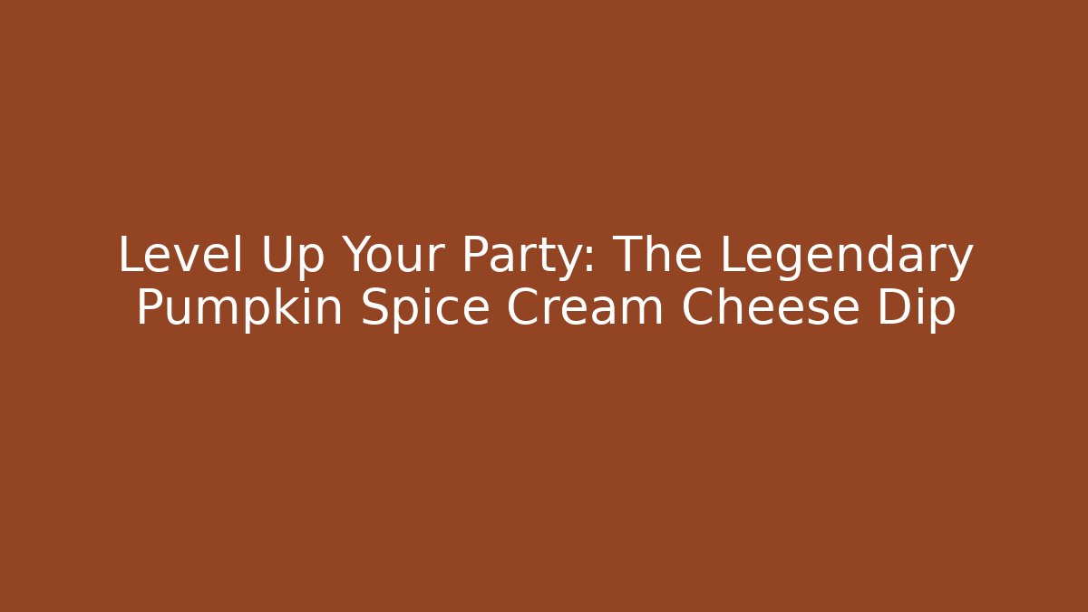 Level Up Your Party: The Legendary Pumpkin Spice Cream Cheese Dip