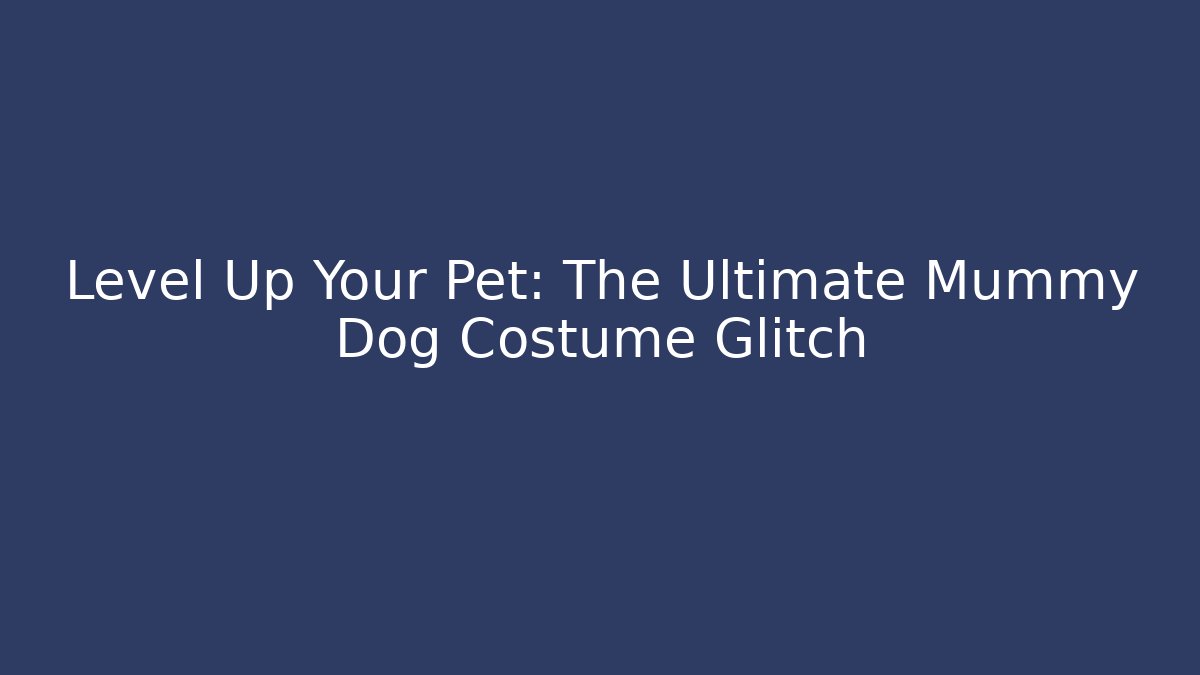 Level Up Your Pet: The Ultimate Mummy Dog Costume Glitch