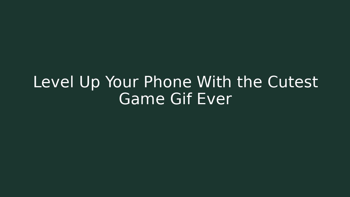 Level Up Your Phone With the Cutest Game Gif Ever - Método de Aprovação