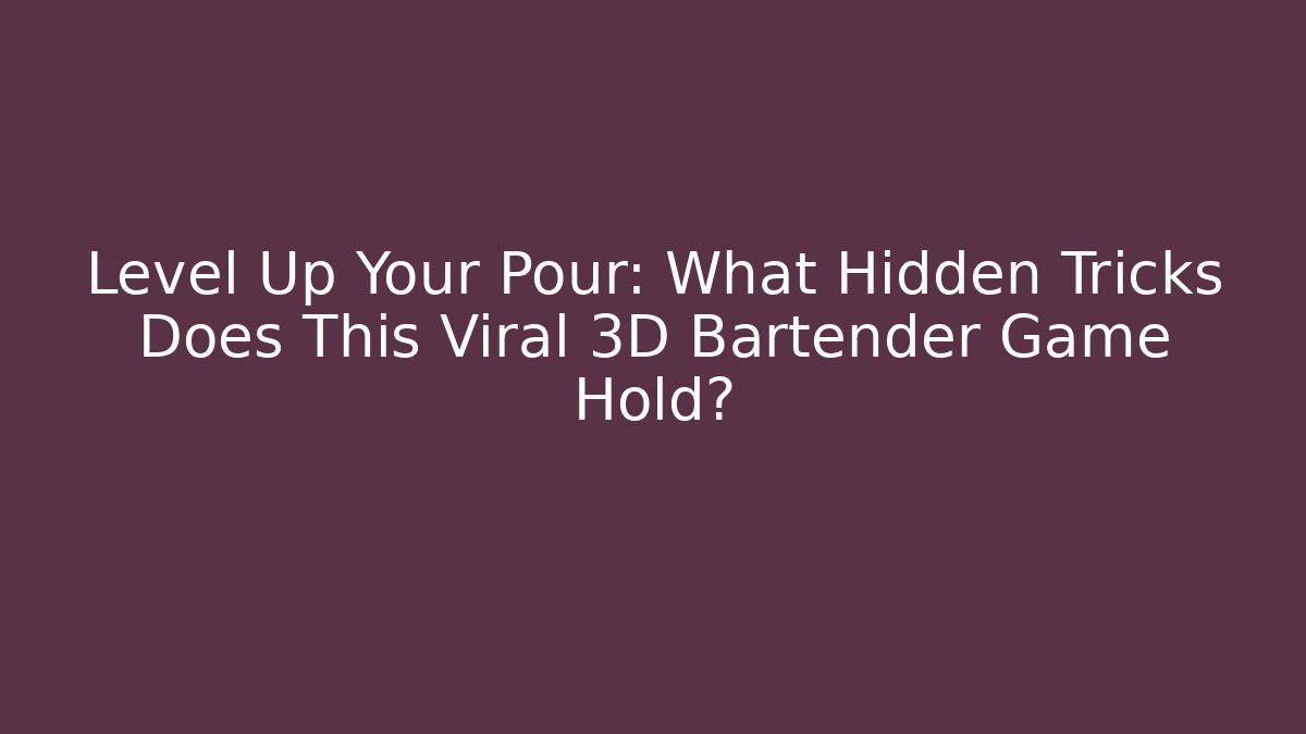 Level Up Your Pour: What Hidden Tricks Does This Viral 3D Bartender Game Hold?
