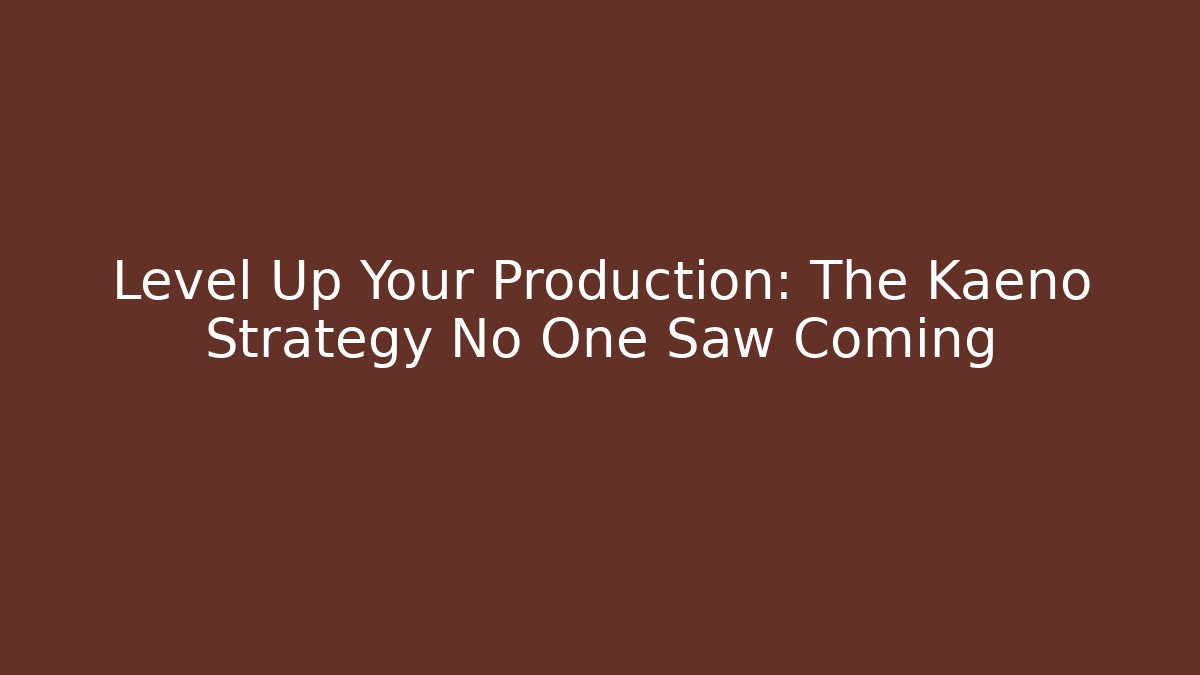Level Up Your Production: The Kaeno Strategy No One Saw Coming