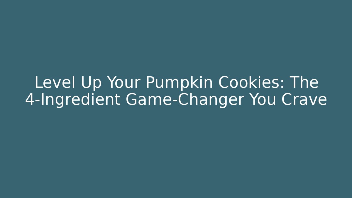 Level Up Your Pumpkin Cookies: The 4-Ingredient Game-Changer You Crave