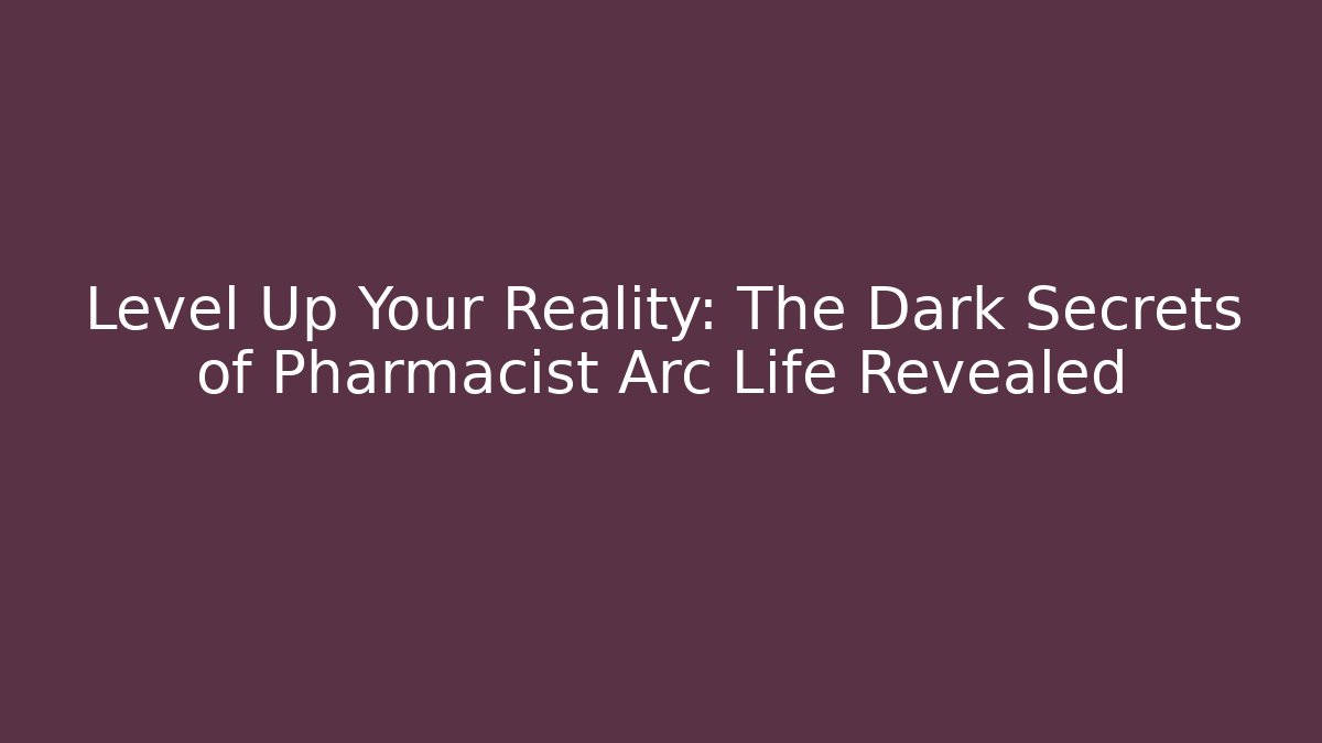 Level Up Your Reality: The Dark Secrets of Pharmacist Arc Life Revealed