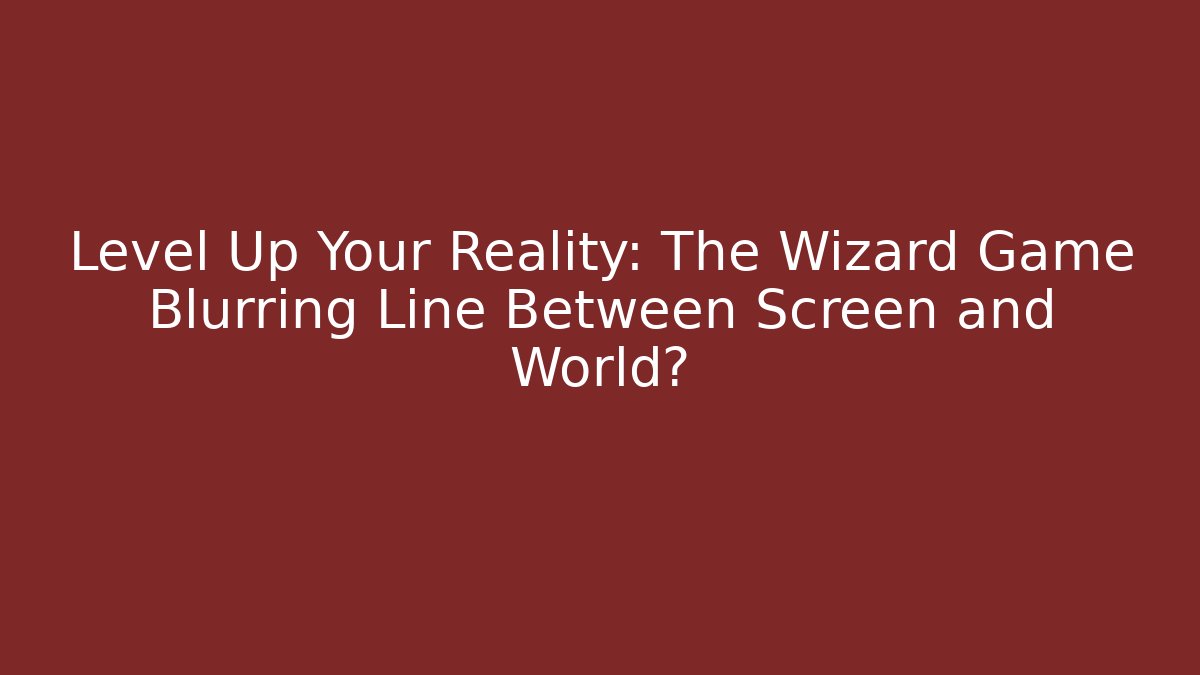 Level Up Your Reality: The Wizard Game Blurring Line Between Screen and World?
