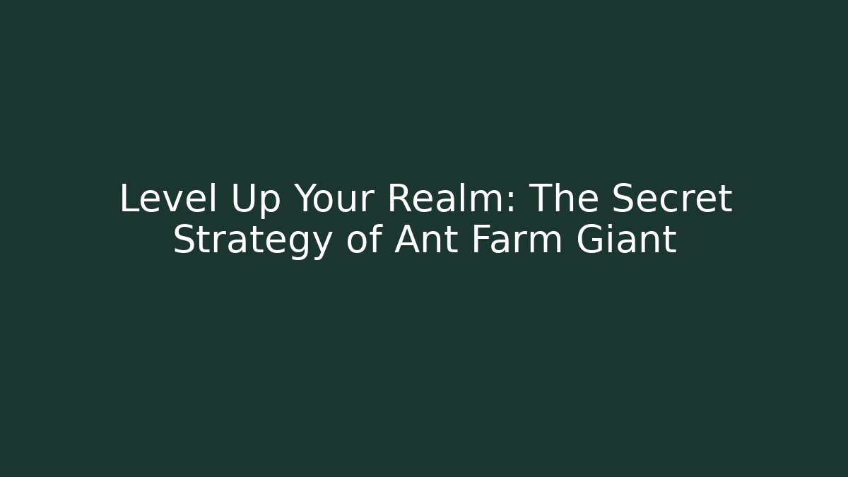 Level Up Your Realm: The Secret Strategy of Ant Farm Giant