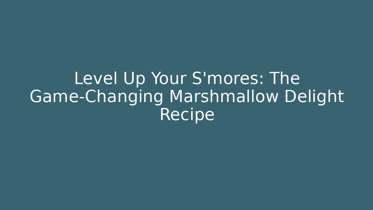 Level Up Your S'mores: The Game-Changing Marshmallow Delight Recipe