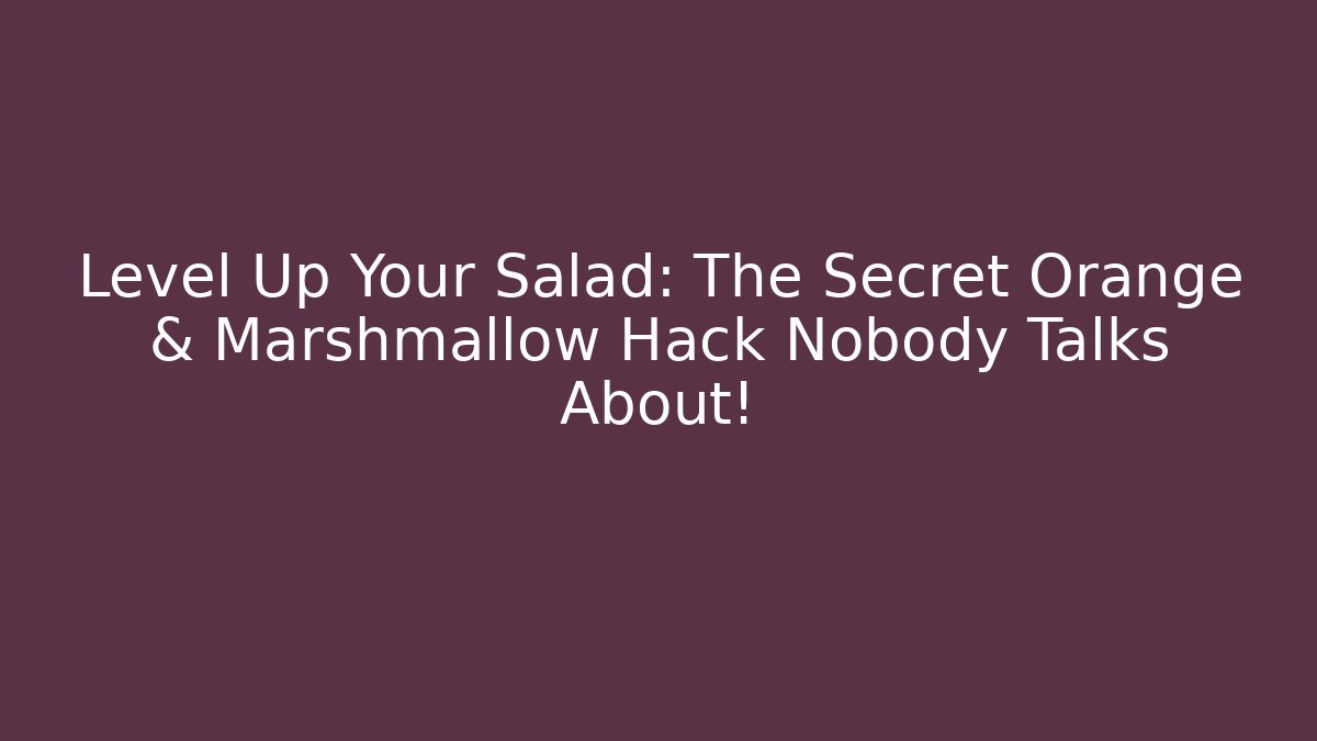 Level Up Your Salad: The Secret Orange & Marshmallow Hack Nobody Talks About!