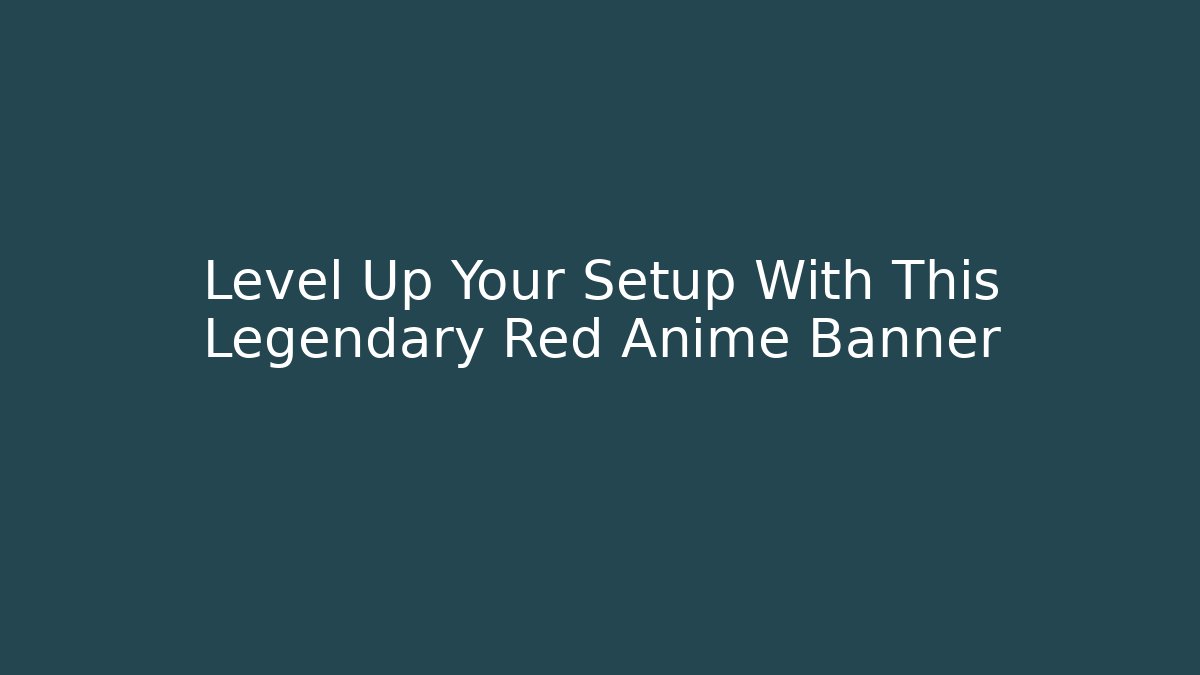 Level Up Your Setup With This Legendary Red Anime Banner