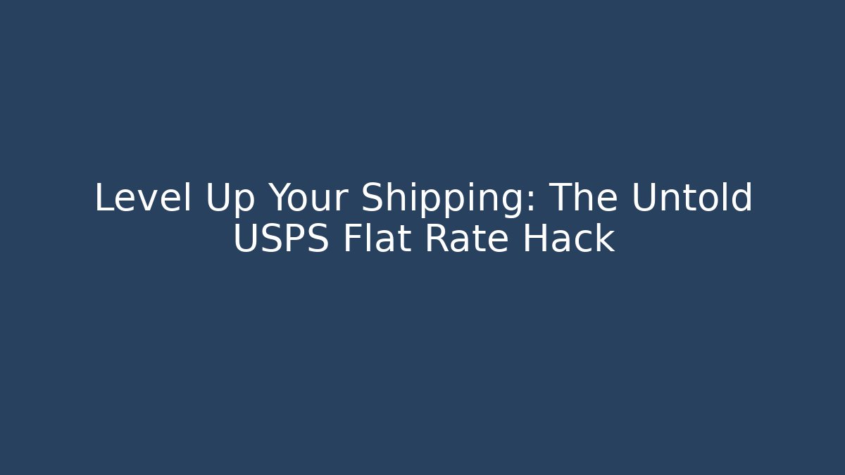 Level Up Your Shipping: The Untold USPS Flat Rate Hack
