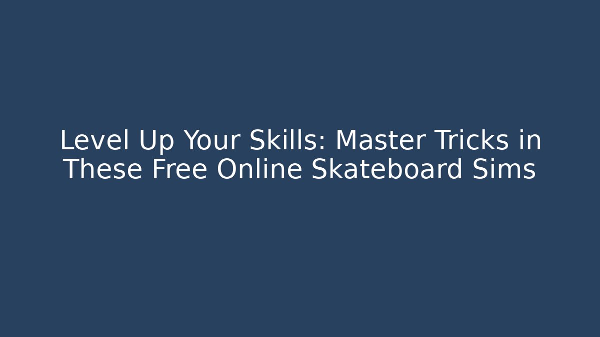 Level Up Your Skills: Master Tricks in These Free Online Skateboard Sims