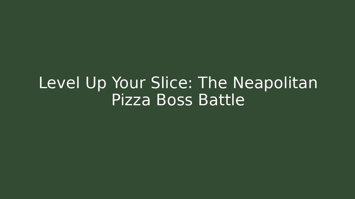 Level Up Your Slice: The Neapolitan Pizza Boss Battle