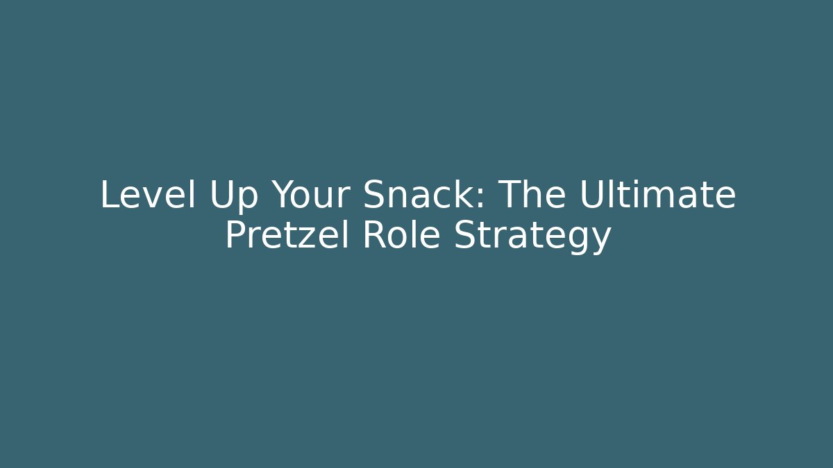 Level Up Your Snack: The Ultimate Pretzel Role Strategy - Método de Aprovação