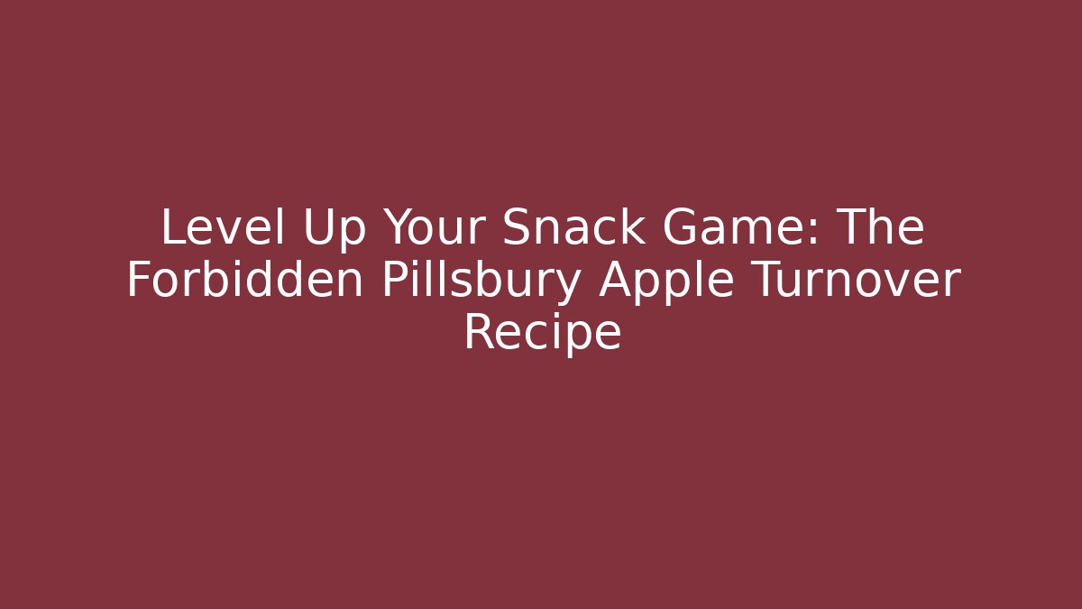 Level Up Your Snack Game: The Forbidden Pillsbury Apple Turnover Recipe