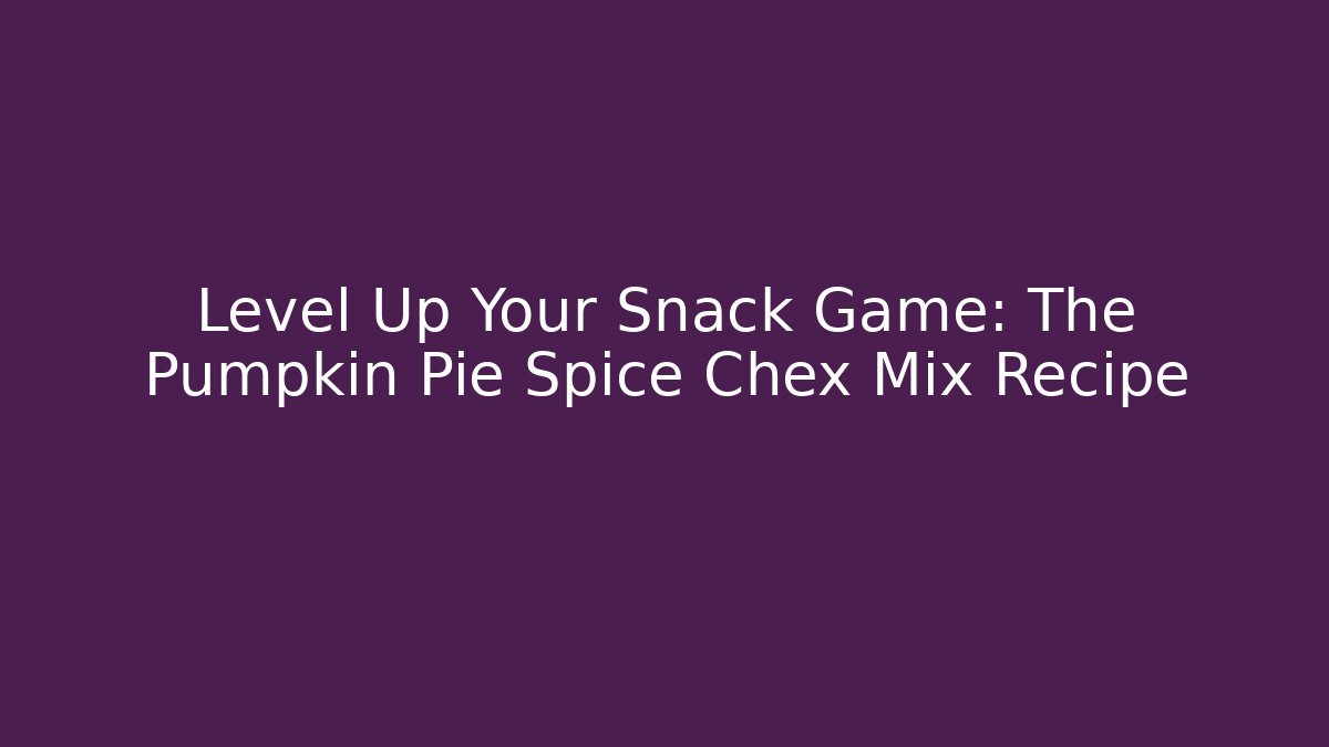 Level Up Your Snack Game: The Pumpkin Pie Spice Chex Mix Recipe