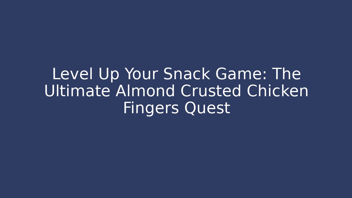 Level Up Your Snack Game: The Ultimate Almond Crusted Chicken Fingers Quest