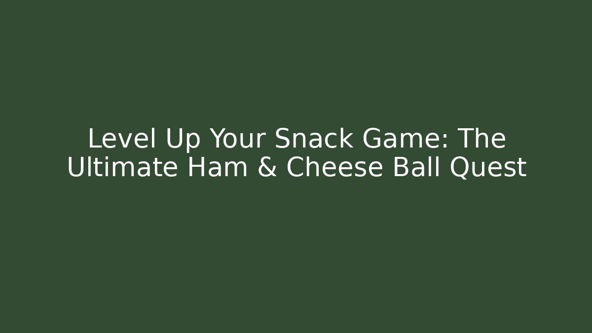 Level Up Your Snack Game: The Ultimate Ham & Cheese Ball Quest