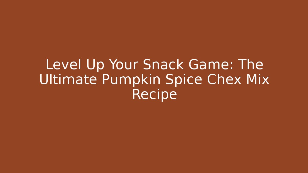 Level Up Your Snack Game: The Ultimate Pumpkin Spice Chex Mix Recipe