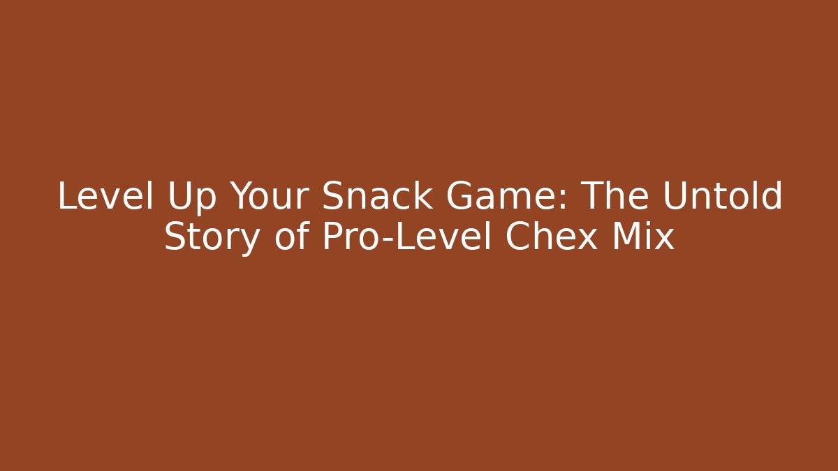 Level Up Your Snack Game: The Untold Story of Pro-Level Chex Mix