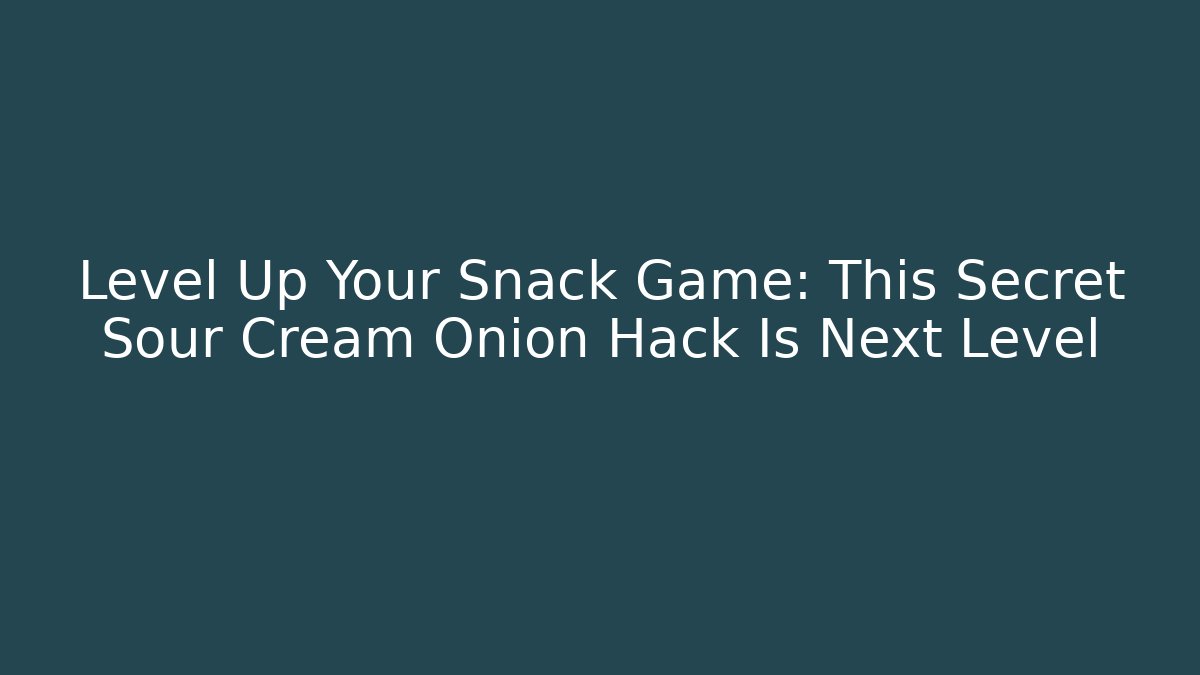 Level Up Your Snack Game: This Secret Sour Cream Onion Hack Is Next Level