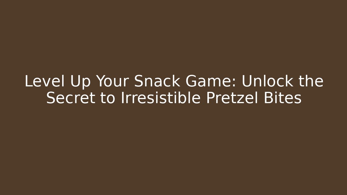 Level Up Your Snack Game: Unlock the Secret to Irresistible Pretzel Bites