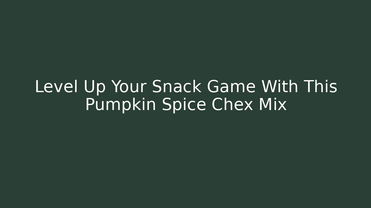 Level Up Your Snack Game With This Pumpkin Spice Chex Mix