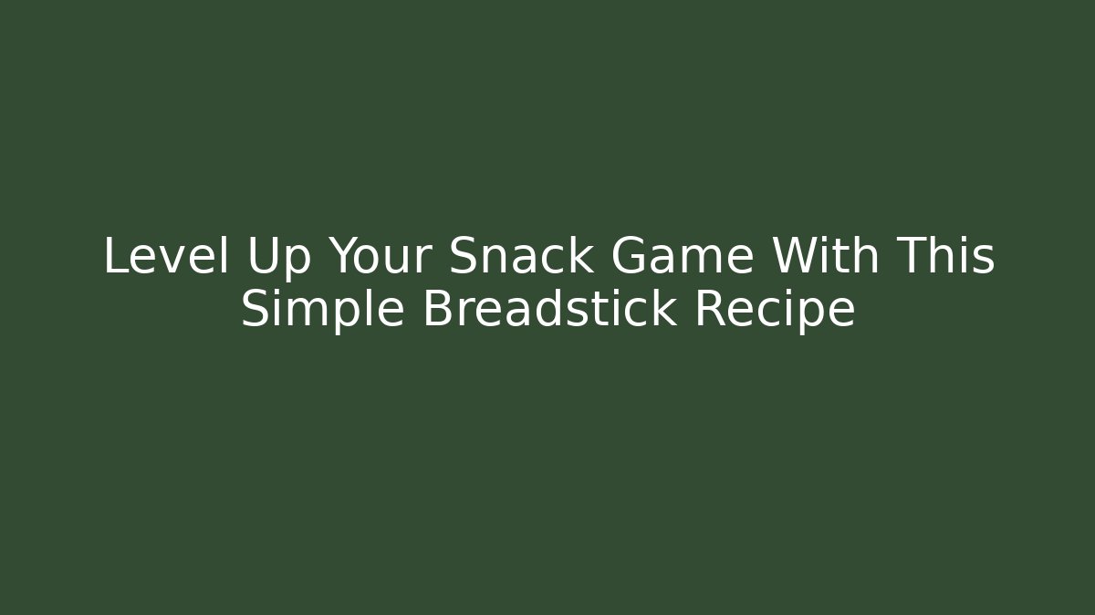Level Up Your Snack Game With This Simple Breadstick Recipe