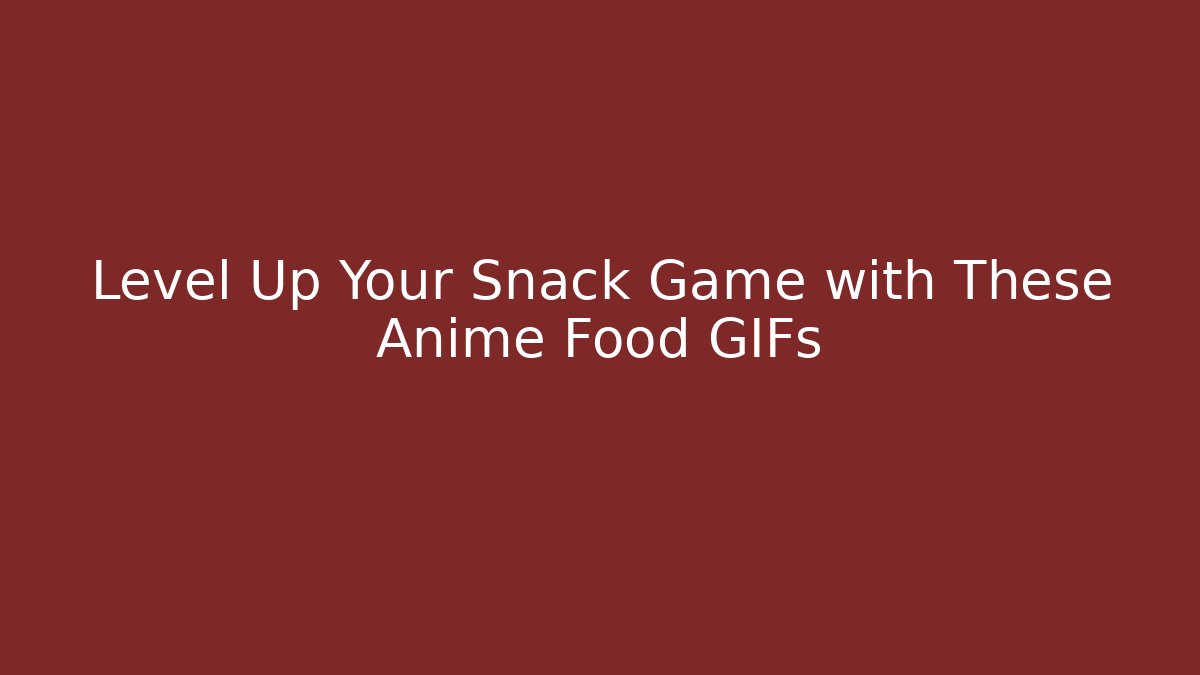 Level Up Your Snack Game with These Anime Food GIFs
