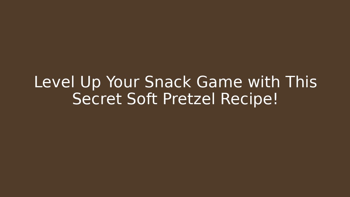 Level Up Your Snack Game with This Secret Soft Pretzel Recipe!